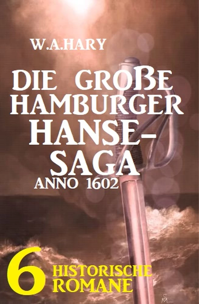 Titel: Die große Hamburger Hanse-Saga Anno 1602: 6 historische Romane