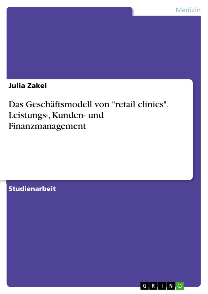 Title: Das Geschäftsmodell von "retail clinics". Leistungs-, Kunden- und Finanzmanagement