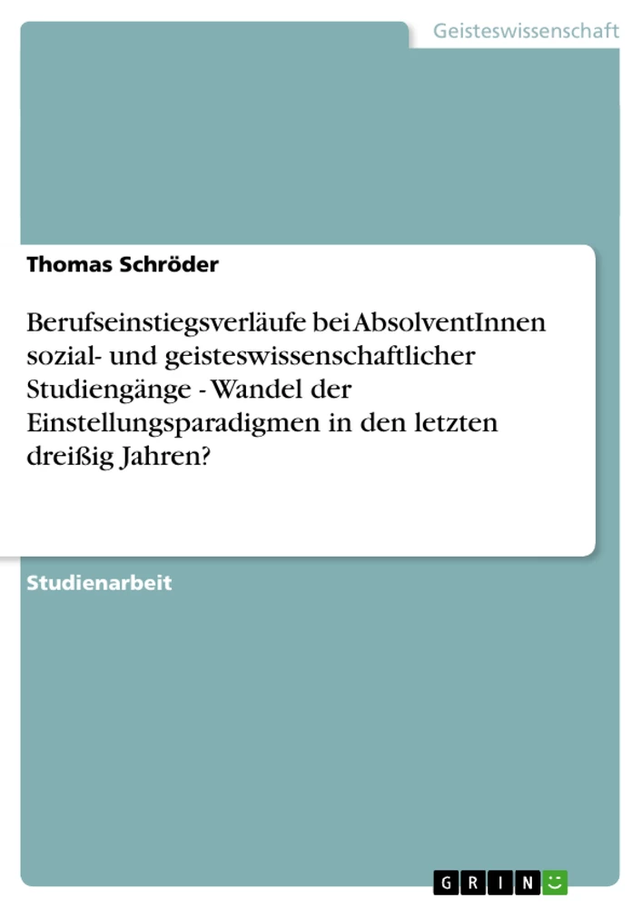 Titre: Berufseinstiegsverläufe bei AbsolventInnen sozial- und geisteswissenschaftlicher Studiengänge - Wandel der Einstellungsparadigmen in den letzten dreißig Jahren?