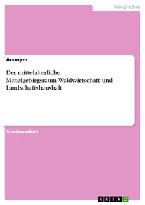 Titre: Der mittelalterliche Mittelgebirgsraum-Waldwirtschaft und Landschaftshaushalt