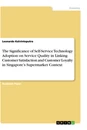 Title: The Significance of Self-Service Technology Adoption on Service Quality in Linking Customer Satisfaction and Customer Loyalty in Singapore’s Supermarket Context