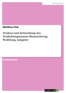 Titel: Struktur und Entwicklung des Verdichtungsraumes Braunschweig, Wolfsburg, Salzgitter