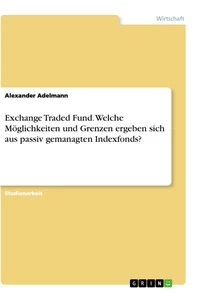 Titel: Exchange Traded Fund. Welche Möglichkeiten und Grenzen ergeben sich aus passiv gemanagten Indexfonds?