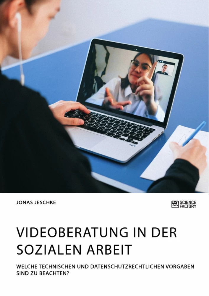 Titel: Videoberatung in der Sozialen Arbeit. Welche technischen und datenschutzrechtlichen Vorgaben sind zu beachten?