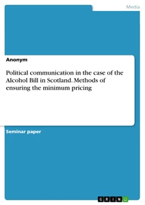 Title: Political communication in the case of the Alcohol Bill in Scotland. Methods of ensuring the minimum pricing