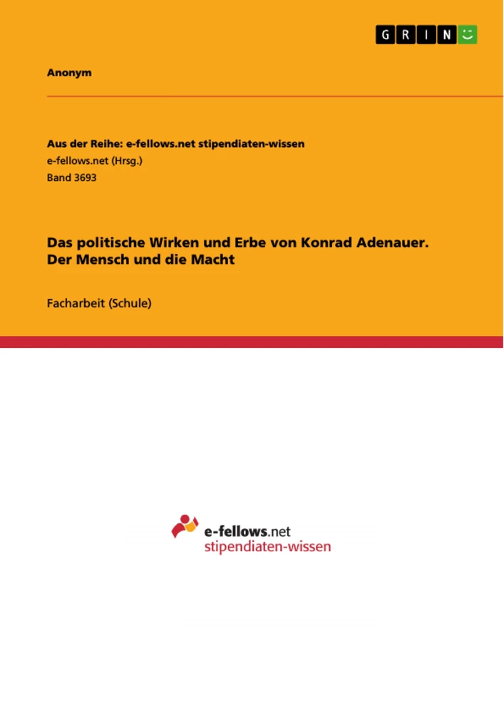 Title: Das politische Wirken und Erbe von Konrad Adenauer. Der Mensch und die Macht