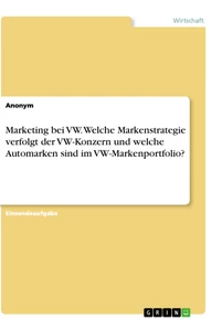 Titel: Marketing bei VW. Welche Markenstrategie verfolgt der VW-Konzern und welche Automarken sind im VW-Markenportfolio?