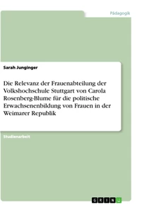 Titel: Die Relevanz der Frauenabteilung der Volkshochschule Stuttgart von Carola Rosenberg-Blume für die politische Erwachsenenbildung von Frauen in der Weimarer Republik
