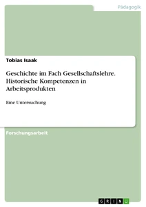 Title: Geschichte im Fach Gesellschaftslehre. Historische Kompetenzen in Arbeitsprodukten