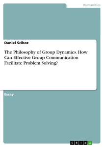 Title: The Philosophy of Group Dynamics. How Can Effective Group Communication Facilitate Problem Solving?