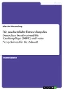 Title: Die geschichtliche Entwicklung des Deutschen Berufsverband für Krankenpflege (DBFK) und seine Perspektiven für die Zukunft