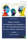 Título: Design Thinking. Eine Methode zum Mindshift in der Führungskräfteentwicklung für eine resiliente Organisation