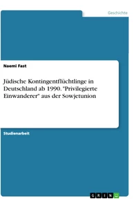 Titel: Jüdische Kontingentflüchtlinge in Deutschland ab 1990. "Privilegierte Einwanderer" aus der Sowjetunion