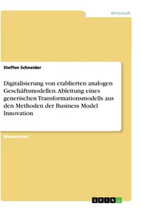 Título: Digitalisierung von etablierten analogen Geschäftsmodellen. Ableitung eines generischen Transformationsmodells aus den Methoden der Business Model Innovation