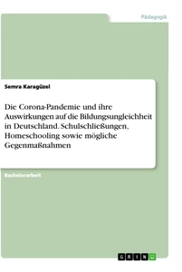 Titel: Die Corona-Pandemie und ihre Auswirkungen auf die Bildungsungleichheit in Deutschland. Schulschließungen, Homeschooling sowie mögliche Gegenmaßnahmen