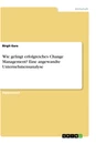 Titre: Wie gelingt erfolgreiches Change Management?  Eine angewandte Unternehmensanalyse