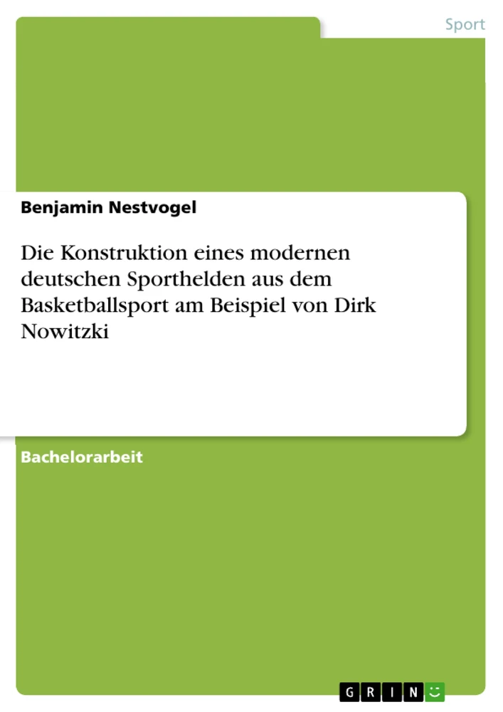 Titel: Die Konstruktion eines modernen deutschen Sporthelden aus dem Basketballsport am Beispiel von Dirk Nowitzki