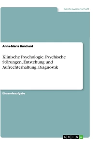 Titel: Klinische Psychologie. Psychische Störungen, Entstehung und Aufrechterhaltung, Diagnostik