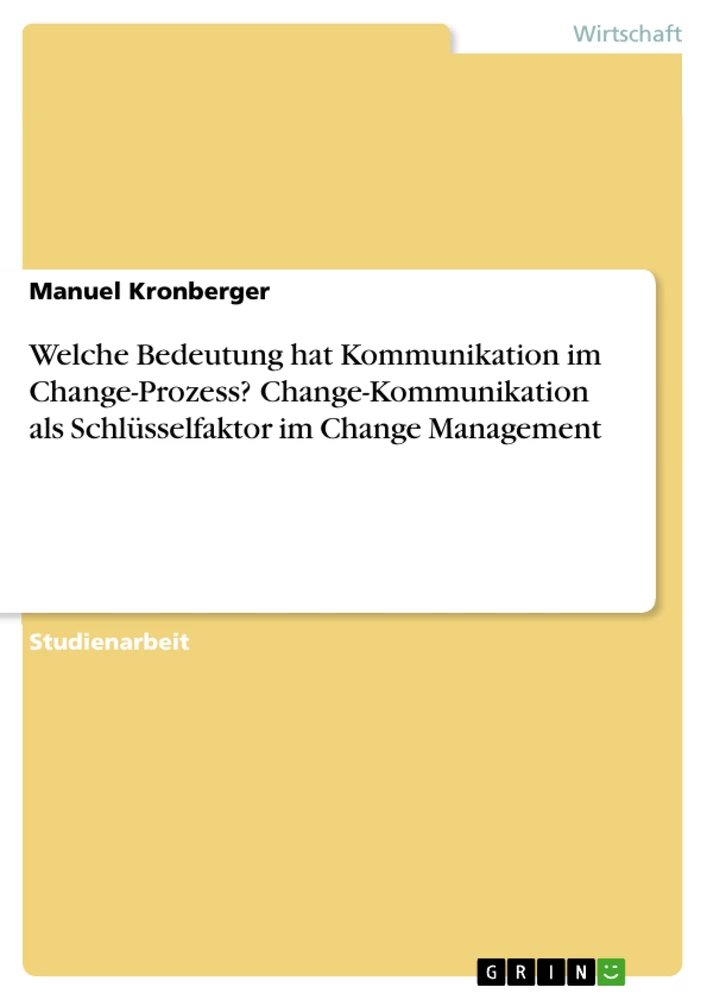 Titel: Welche Bedeutung hat Kommunikation im Change-Prozess? Change-Kommunikation als Schlüsselfaktor im Change Management