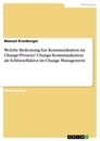 Titel: Welche Bedeutung hat Kommunikation im Change-Prozess? Change-Kommunikation als Schlüsselfaktor im Change Management