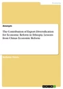 Title: The Contribution of Export Diversification for Economic Reform in Ethiopia. Lessons from Chinas Economic Reform