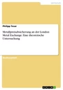 Titel: Metallpreisabsicherung an der London Metal Exchange. Eine theoretische Untersuchung