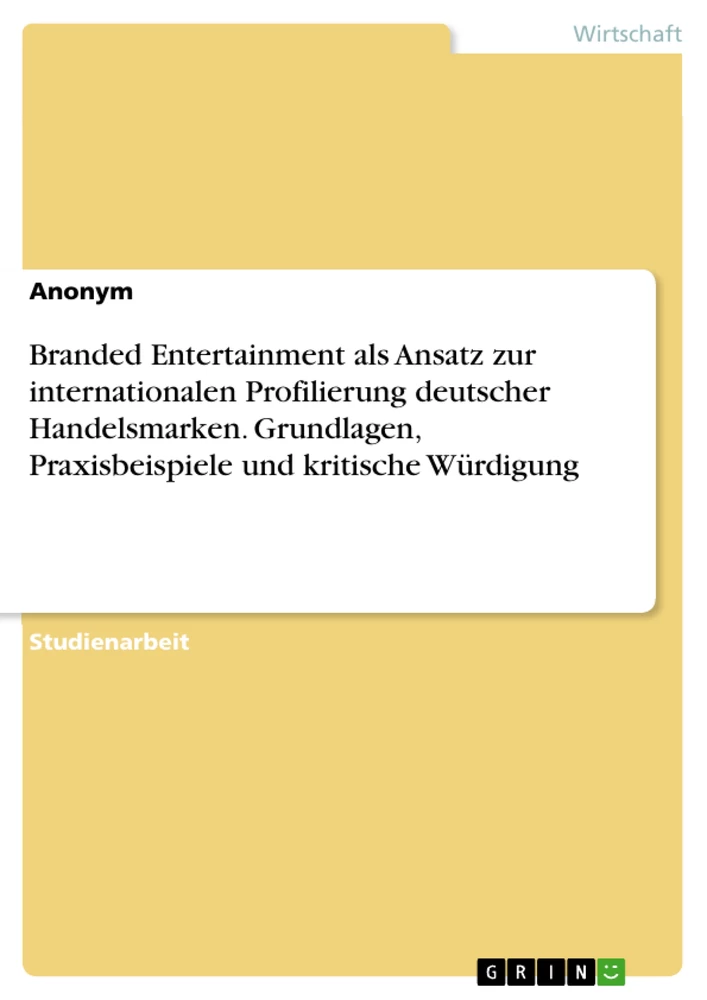Titel: Branded Entertainment als Ansatz zur internationalen Profilierung deutscher Handelsmarken. Grundlagen, Praxisbeispiele und kritische Würdigung