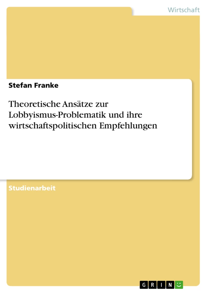 Titel: Theoretische Ansätze zur Lobbyismus-Problematik und ihre wirtschaftspolitischen Empfehlungen