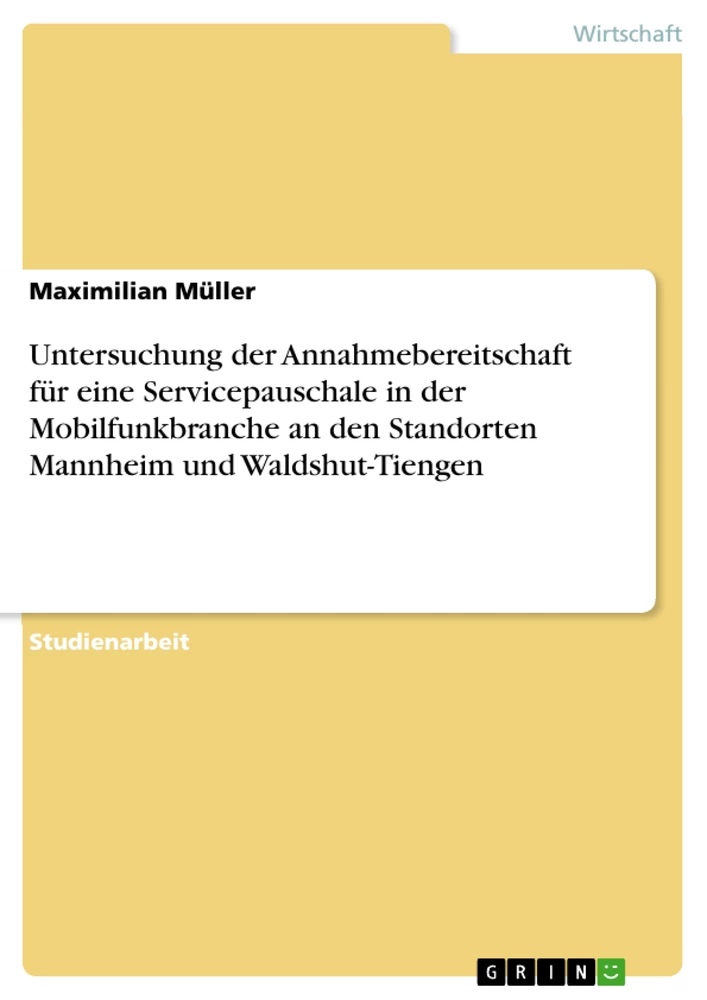 Titel: Untersuchung der Annahmebereitschaft für eine Servicepauschale in der Mobilfunkbranche an den Standorten Mannheim und Waldshut-Tiengen
