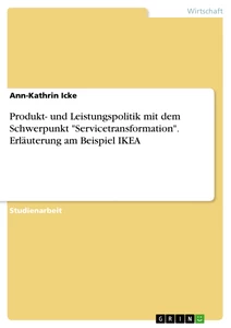 Titel: Produkt- und Leistungspolitik mit dem Schwerpunkt "Servicetransformation". Erläuterung am Beispiel IKEA