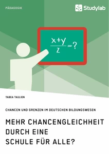 Titel: Mehr Chancengleichheit durch eine Schule für Alle? Chancen und Grenzen im deutschen Bildungswesen