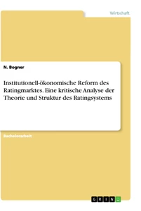 Titre: Institutionell-ökonomische Reform des Ratingmarktes. Eine kritische Analyse der Theorie und Struktur des Ratingsystems