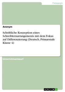 Titel: Schriftliche Konzeption eines Schreiblernarrangements mit dem Fokus auf Differenzierung (Deutsch, Primarstufe Klasse 4)