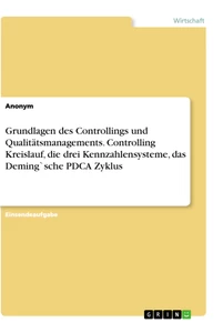 Titel: Grundlagen des Controllings und Qualitätsmanagements. Controlling Kreislauf, die drei Kennzahlensysteme, das Deming`sche PDCA Zyklus
