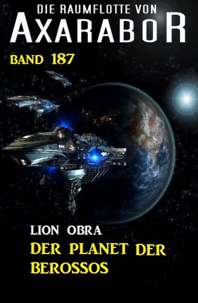 Titel: Der Planet der Berossos: Die Raumflotte von Axarabor - Band 187