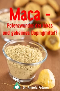 Titel: Maca – Potenzwunder der Inkas und geheimes Dopingmittel?