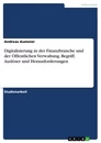 Titre: Digitalisierung in der Finanzbranche und der Öffentlichen Verwaltung. Begriff, Auslöser und Herausforderungen