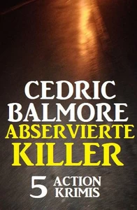 Titel: Abservierte Killer: 5 Action Krimis