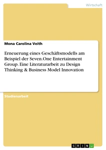 Titre: Erneuerung eines Geschäftsmodells am Beispiel der Seven.One Entertainment Group. Eine Literaturarbeit zu Design Thinking & Business Model Innovation