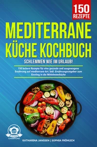 Titel: Mediterrane Küche Kochbuch – Schlemmen wie im Urlaub!