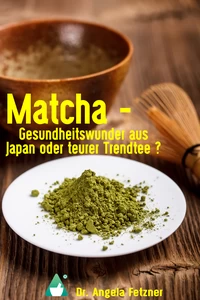 Titel: Matcha - Gesundheitswunder aus Japan oder teurer Trendtee?