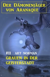 Titel: Der Dämonenjäger von Aranaque 11: ​Grauen in der Geisterstadt