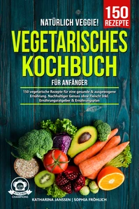 Titel: Natürlich Veggie! – Vegetarisches Kochbuch für Anfänger