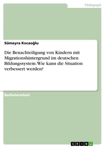 Titre: Die Benachteiligung von Kindern mit Migrationshintergrund im deutschen Bildungssystem. Wie kann die Situation verbessert werden?