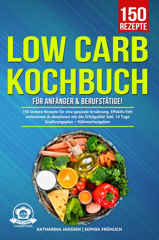 Titel: Low Carb Kochbuch für Anfänger & Berufstätige!