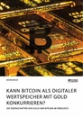 Título: Kann Bitcoin als digitaler Wertspeicher mit Gold konkurrieren? Die Eigenschaften von Gold und Bitcoin im Vergleich