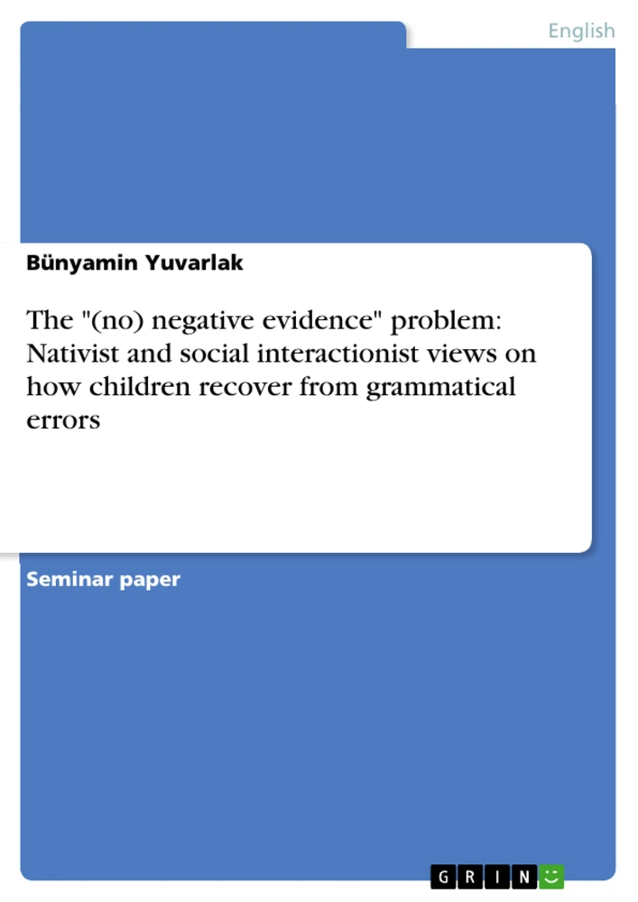 Title: The "(no) negative evidence" problem: Nativist and social interactionist views on how children recover from grammatical errors