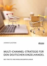 Titel: Multi-Channel-Strategie für den deutschen Einzelhandel. Best Practice und Handlungsempfehlungen