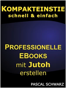 Titel: Kompakteinstieg: schnell & einfach Professionelle EBooks mit Jutoh erstellen