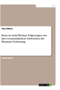 Titel: Bonn ist nicht Weimar. Folgerungen aus den (vermeintlichen) Schwächen der Weimarer Verfassung